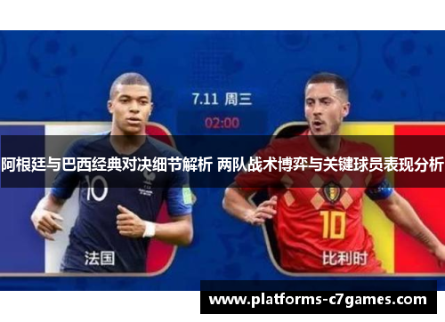 阿根廷与巴西经典对决细节解析 两队战术博弈与关键球员表现分析 阿根廷与巴西经典对决细节解析 两队战术博弈与关键球员表现分析
